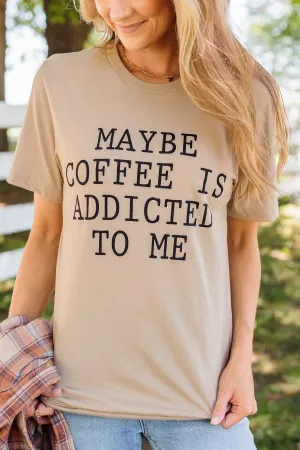 "Maybe Coffee Is Addicted To Me" Graphic Tee- Taupe